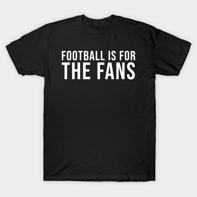 Football Is For The Fans T-Shirt by jamboi